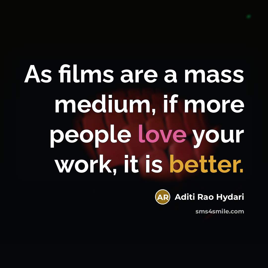“As films are a mass medium, if more people love your work, it is better.” quote by Aditi Rao Hydari