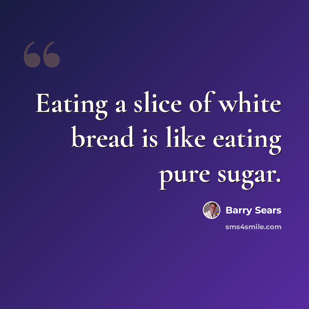 “Eating a slice of white bread is like eating pure sugar.” quote by Barry Sears