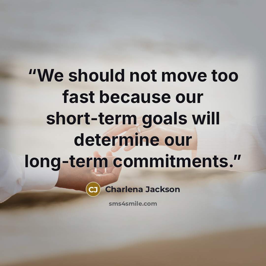 “We should not move too fast because our short-term goals will determine our long-term commitments.” quote by Charlena Jackson