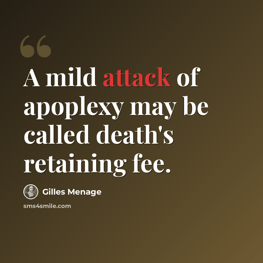 “A mild attack of apoplexy may be called death's retaining fee.” quote by Gilles Menage