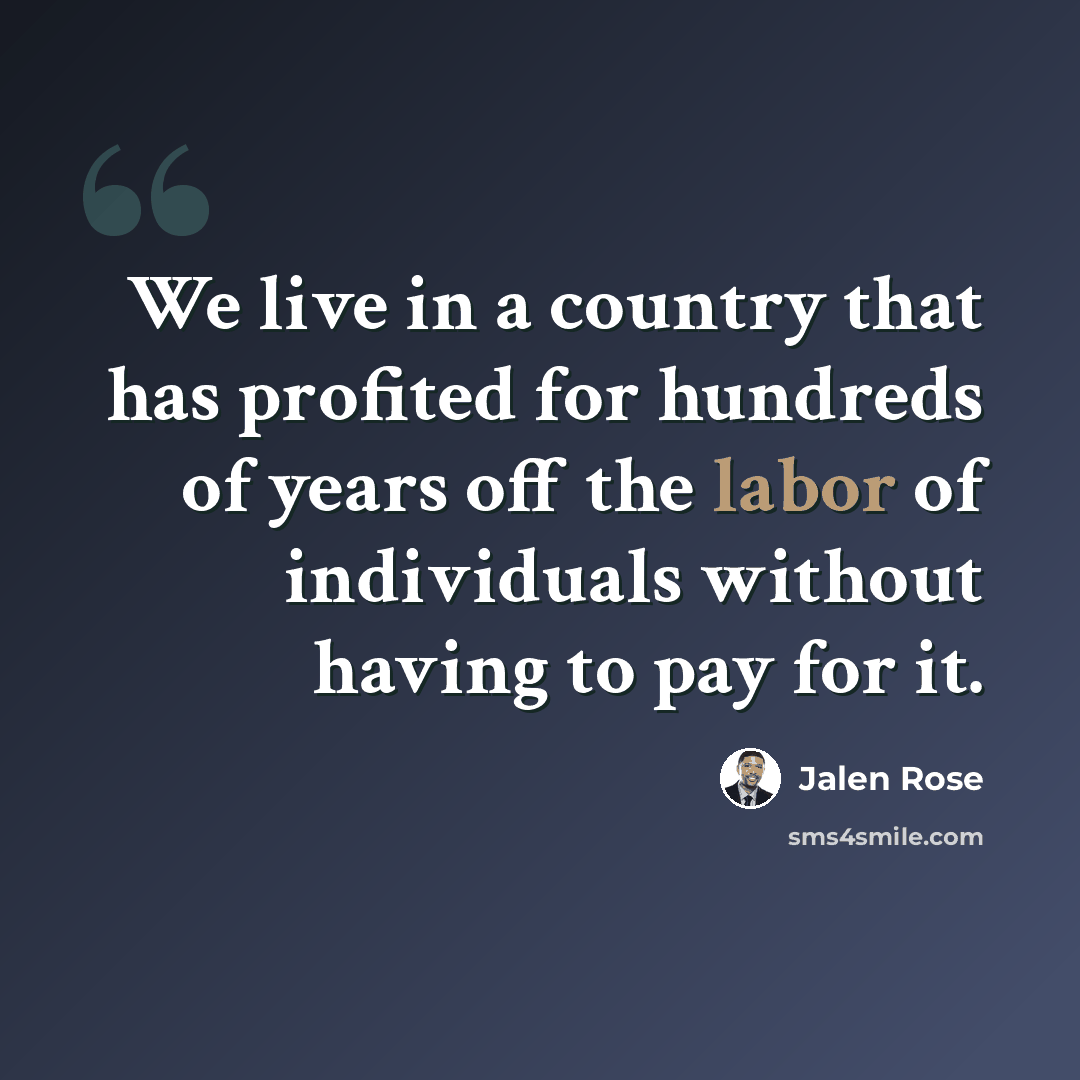 “We live in a country that has profited for hundreds of years off the labor of individuals without having to pay for it.” quote by Jalen Rose