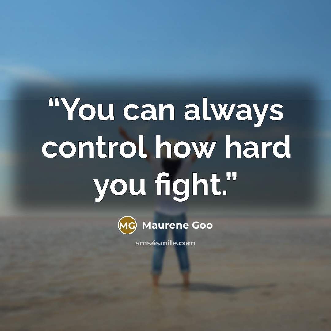 “You can always control how hard you fight.” quote by Maurene Goo