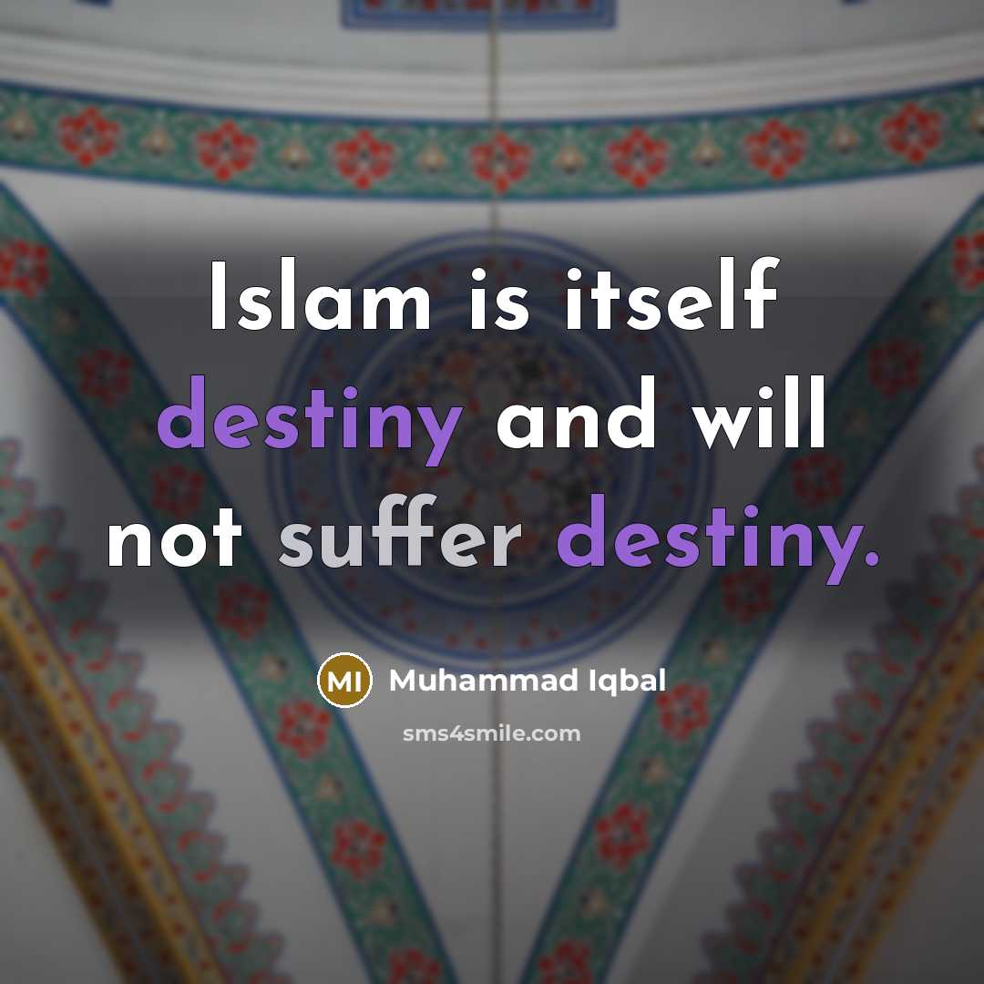 “Islam is itself destiny and will not suffer destiny.” quote by Muhammad Iqbal