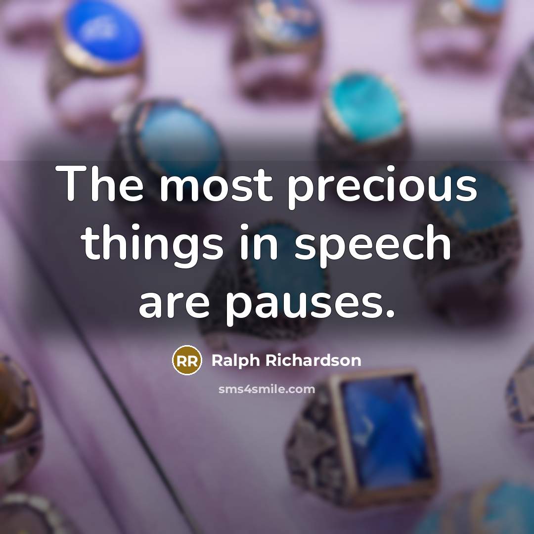 “The most precious things in speech are pauses.” quote by Ralph Richardson
