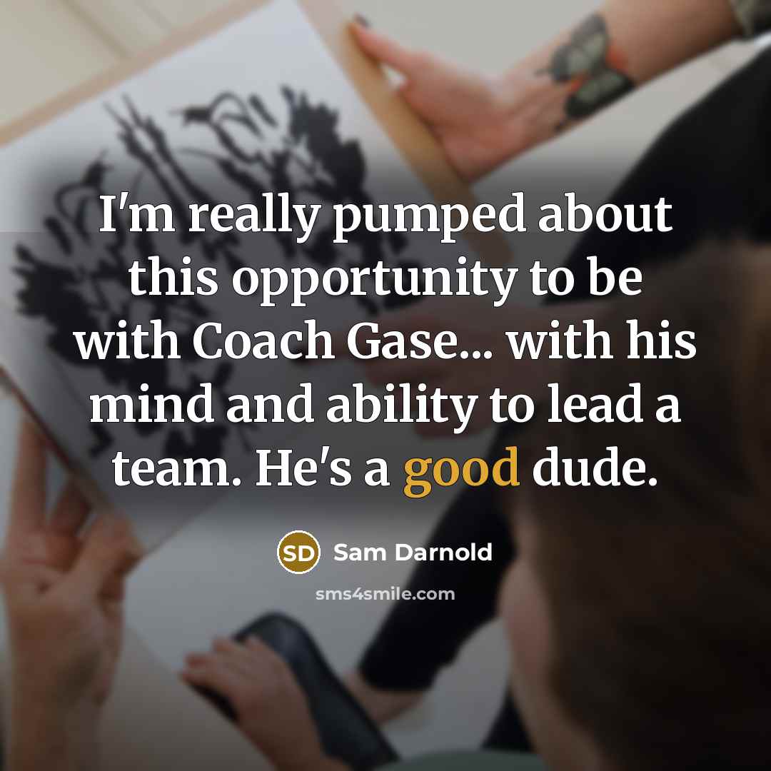 “I'm really pumped about this opportunity to be with Coach Gase... with his mind and ability to lead a team. He's a good dude.” quote by Sam Darnold