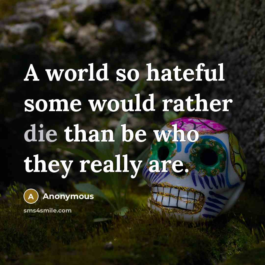 “A world so hateful some would rather die than be who they really are.” quote by Anonymous