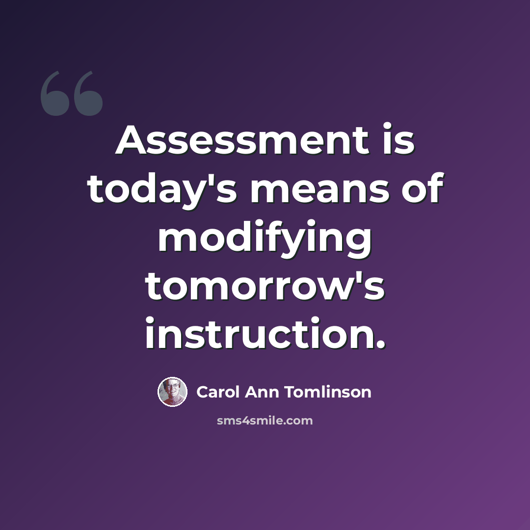 “Assessment is today's means of modifying tomorrow's instruction.” quote by Carol Ann Tomlinson