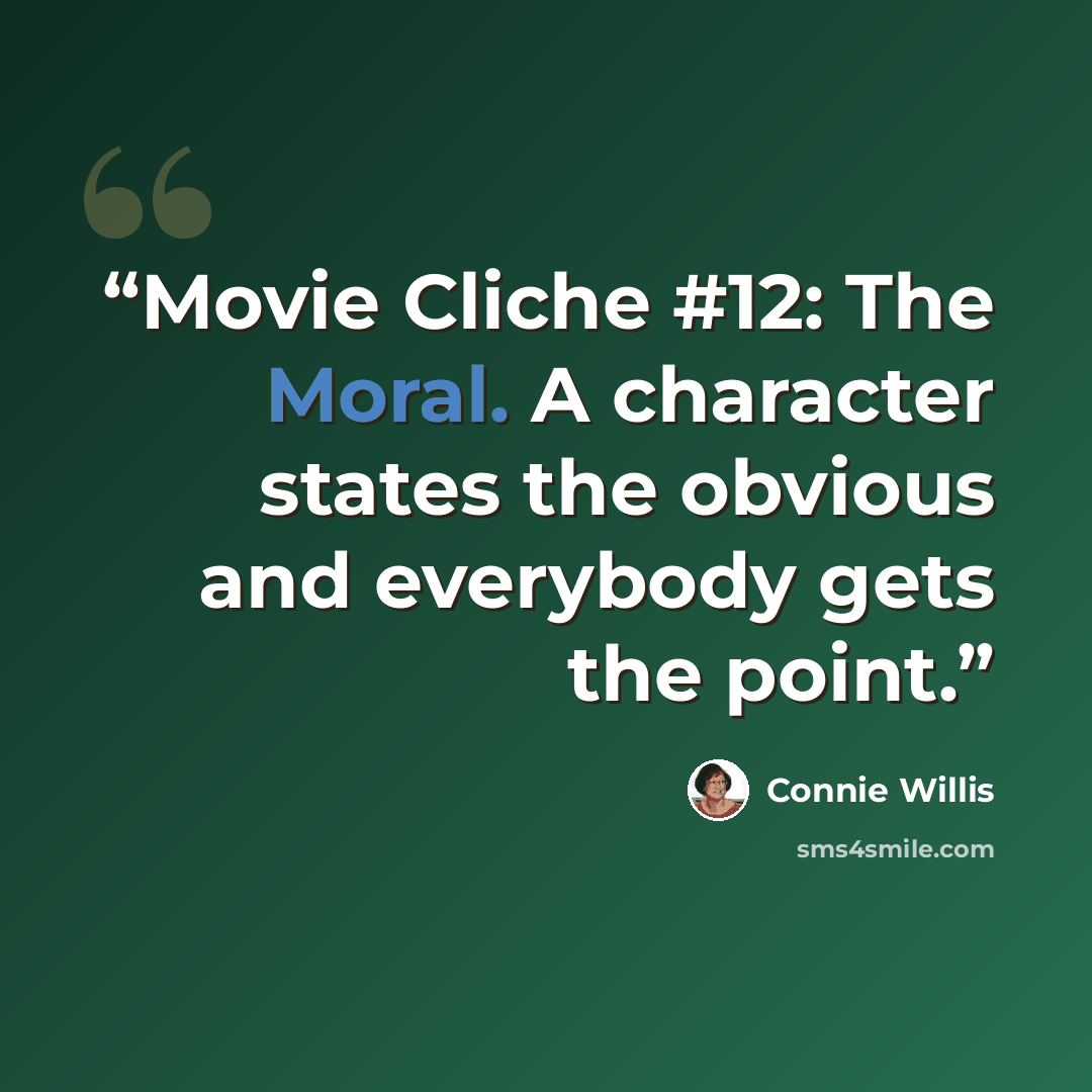 “Movie Cliche #12: The Moral. A character states the obvious and everybody gets the point.” quote by Connie Willis