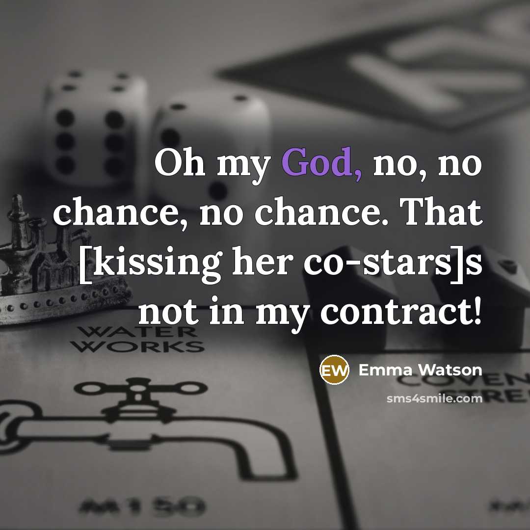 “Oh my God, no, no chance, no chance. That [kissing her co-stars]s not in my contract!” quote by Emma Watson