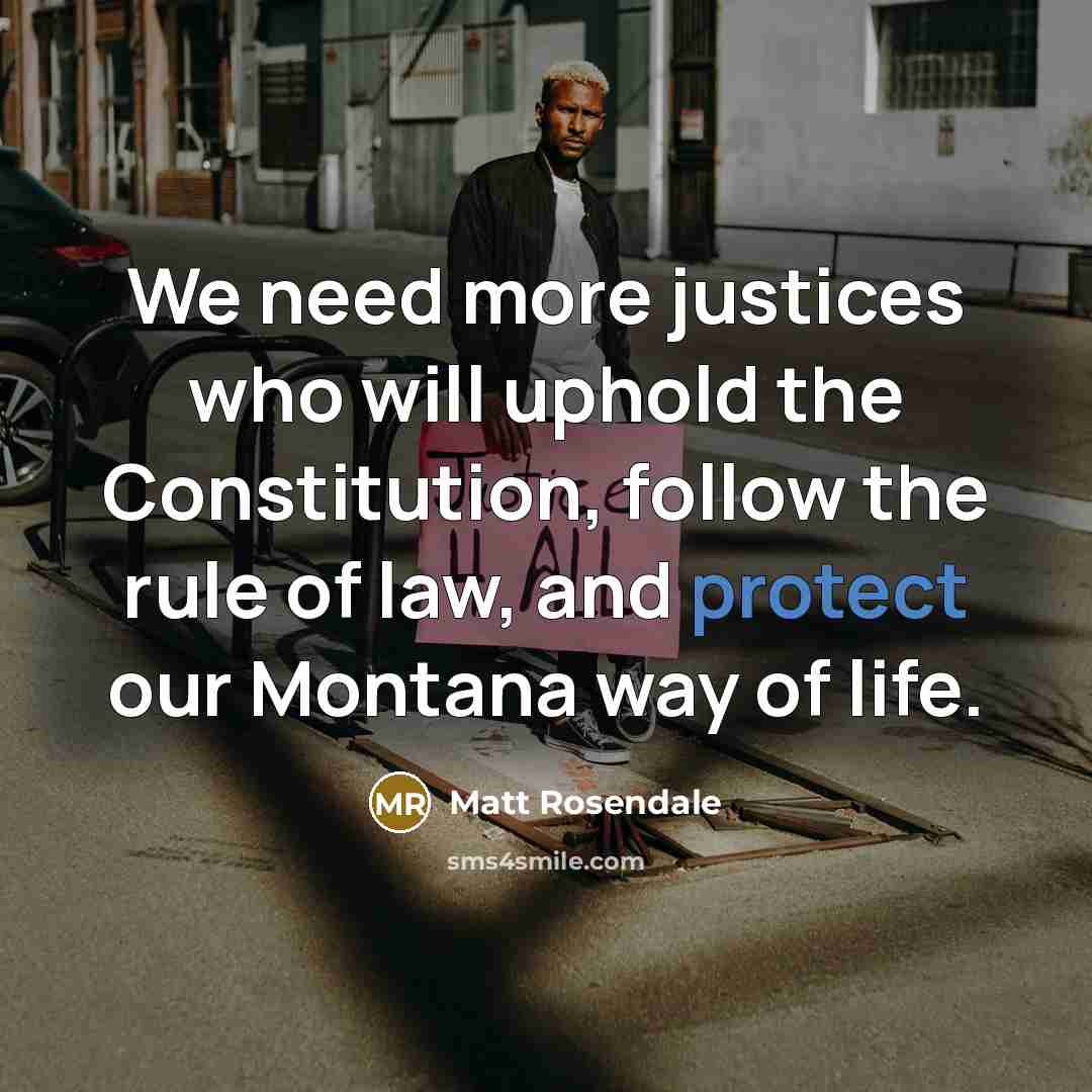 “We need more justices who will uphold the Constitution, follow the rule of law, and protect our Montana way of life.” quote by Matt Rosendale