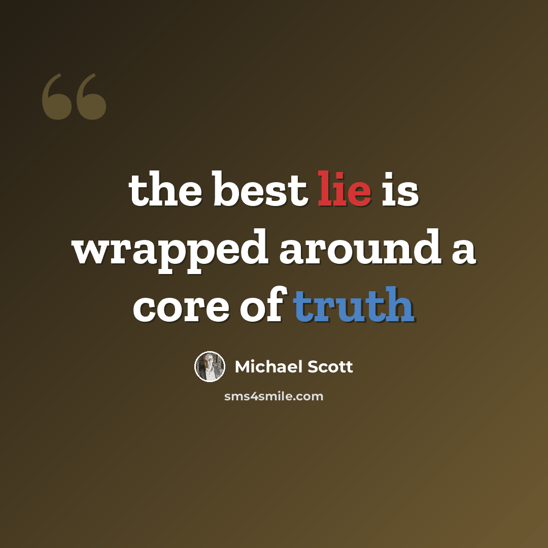“the best lie is wrapped around a core of truth” quote by Michael Scott