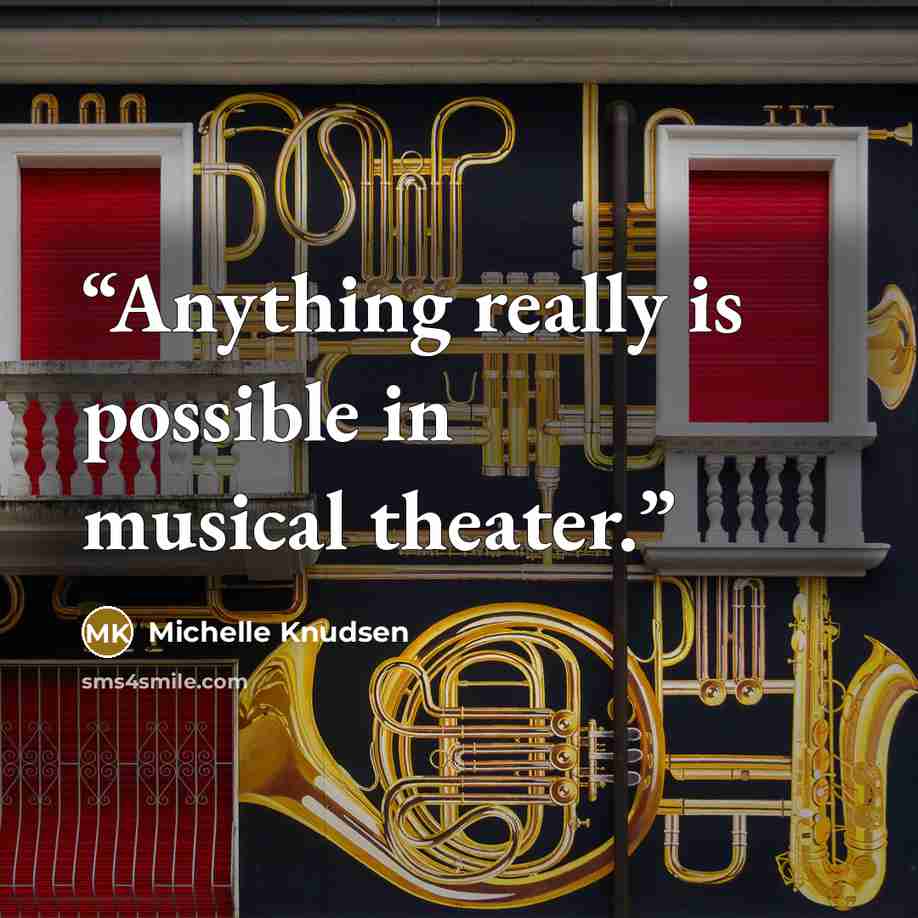 “Anything really is possible in musical theater.” quote by Michelle Knudsen