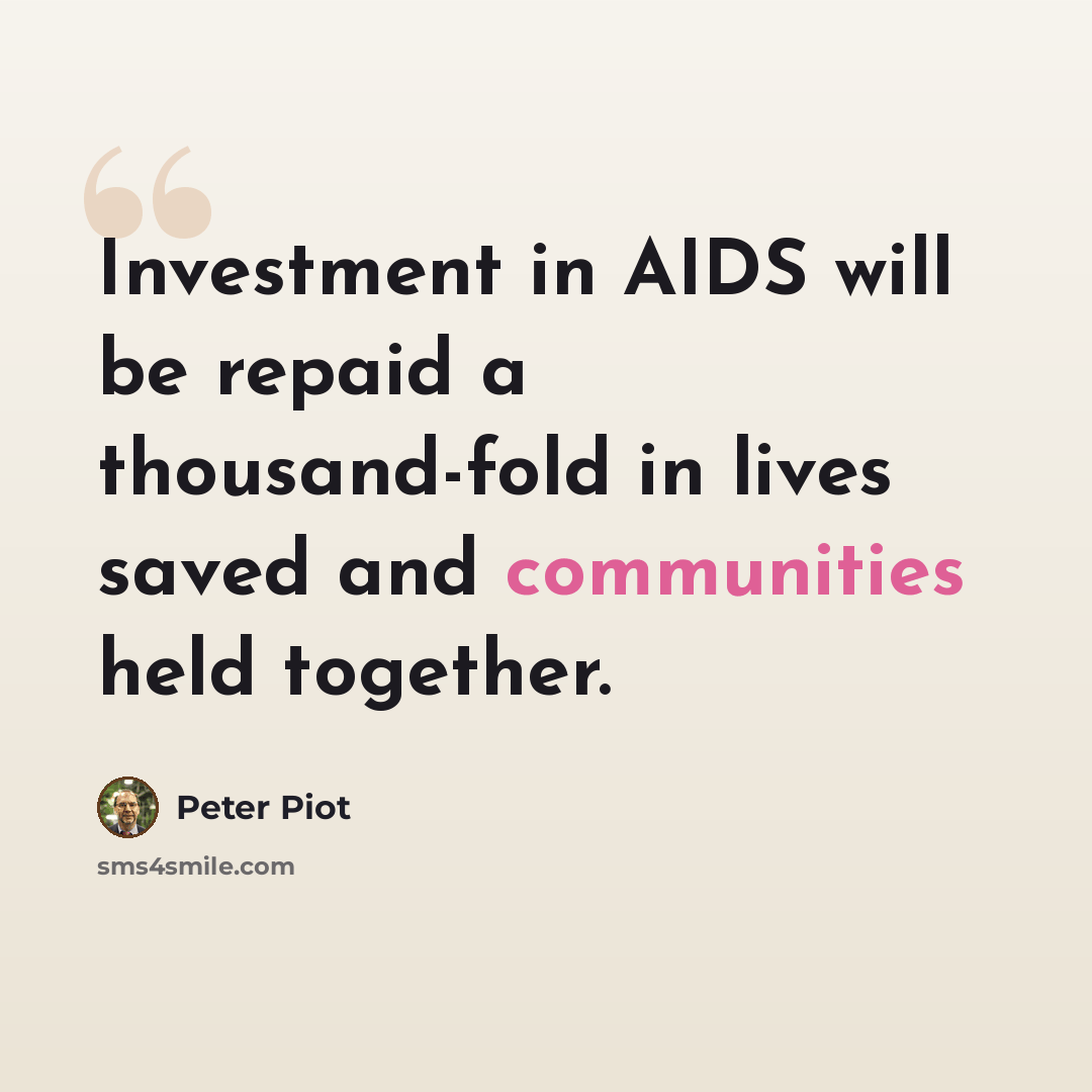 “Investment in AIDS will be repaid a thousand-fold in lives saved and communities held together.” quote by Peter Piot