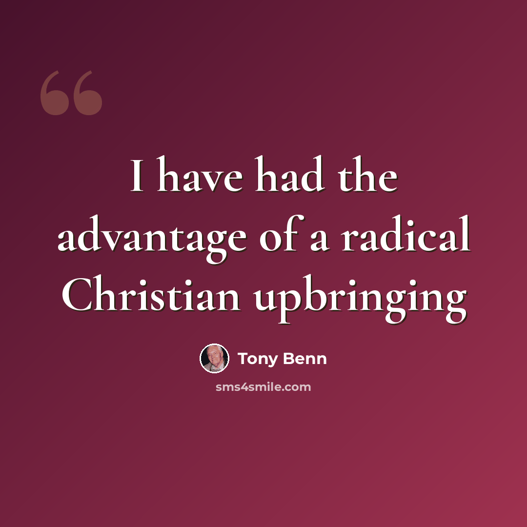 “I have had the advantage of a radical Christian upbringing” quote by Tony Benn