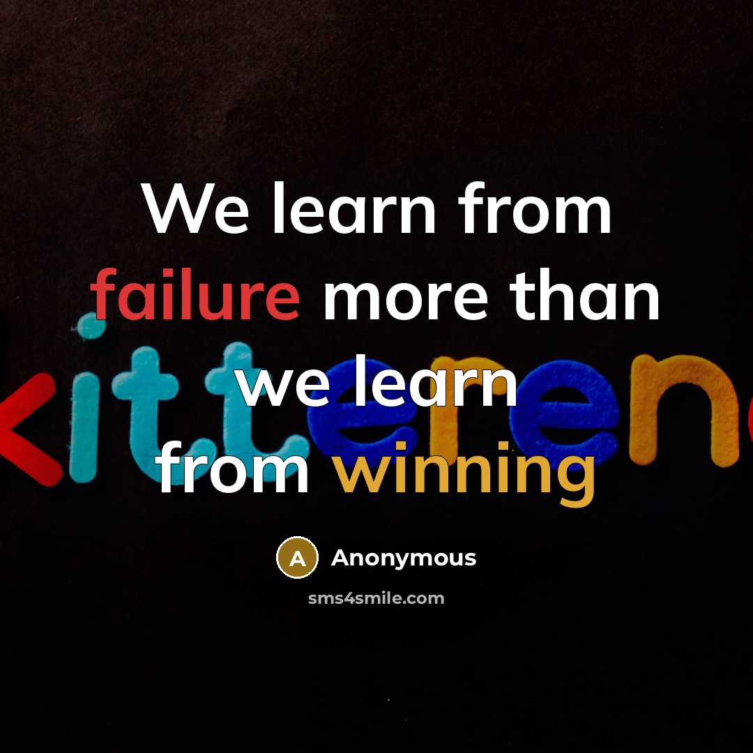 “We learn from failure more than we learn from winning” quote by Anonymous