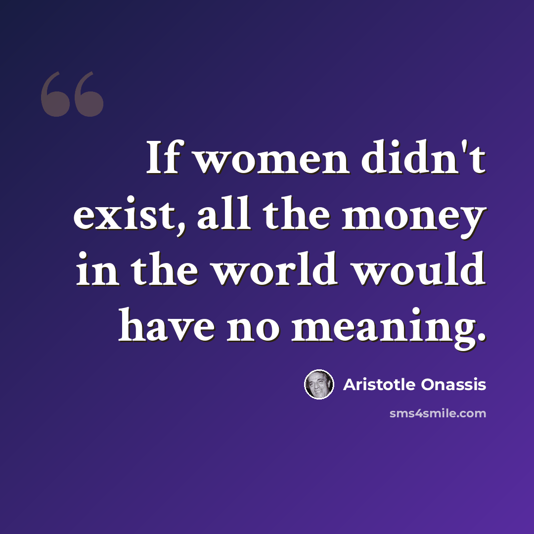 “If women didn't exist, all the money in the world would have no meaning.” quote by Aristotle Onassis
