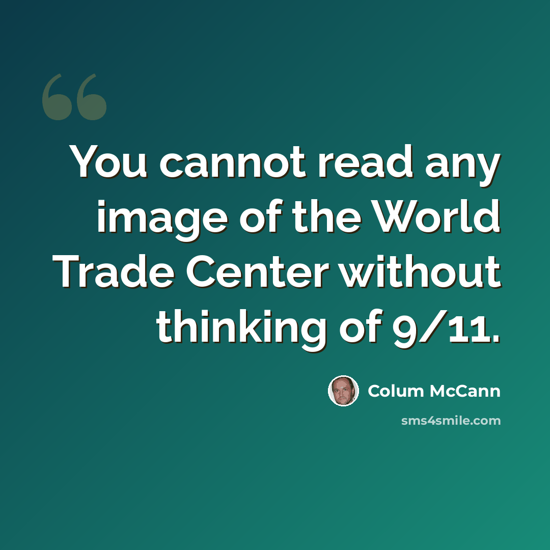 “You cannot read any image of the World Trade Center without thinking of 9/11.” quote by Colum McCann