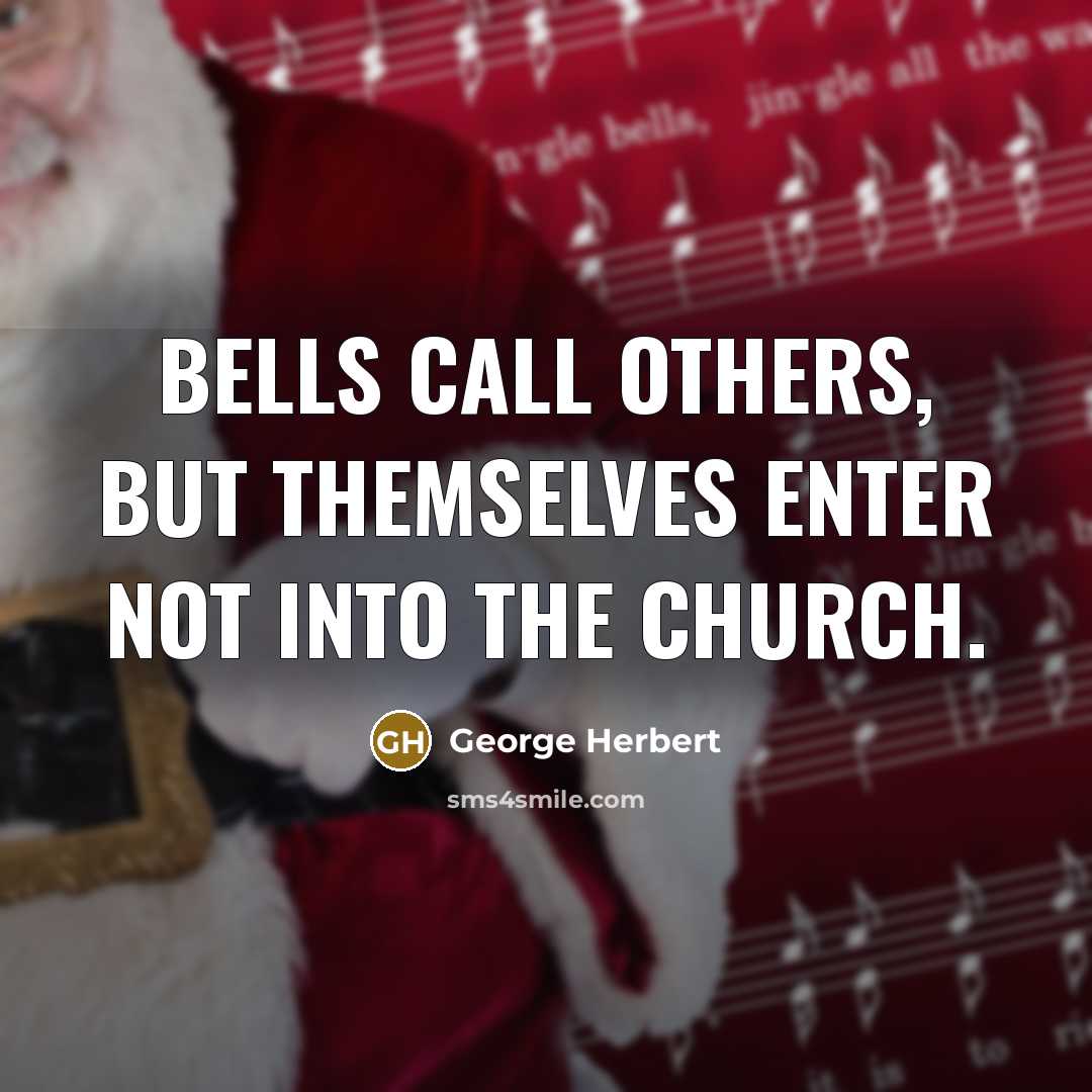 “Bells call others, but themselves enter not into the Church.” quote by George Herbert