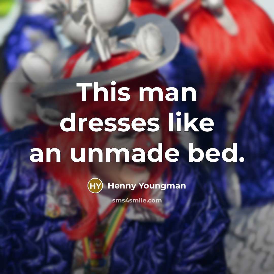 “This man dresses like an unmade bed.” quote by Henny Youngman