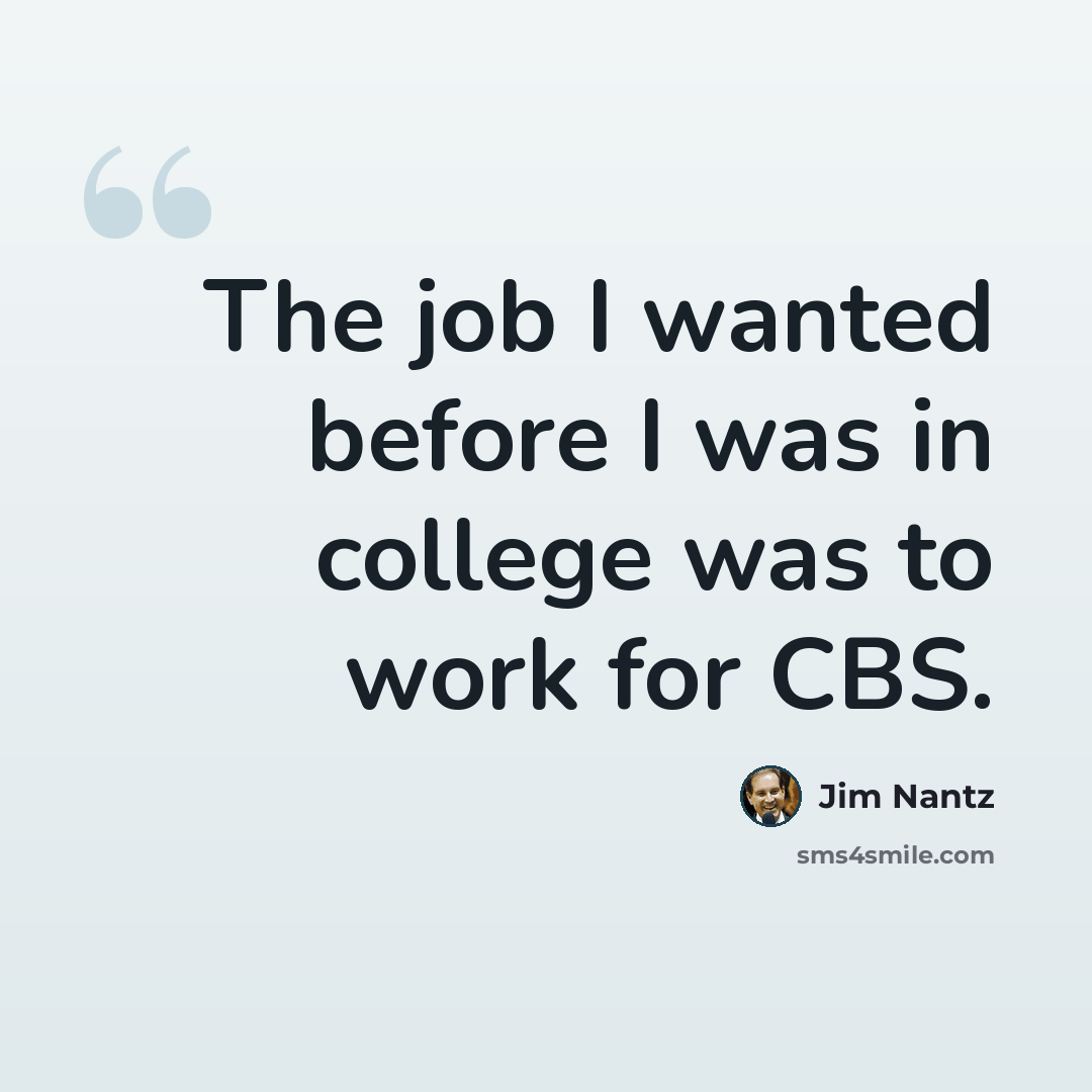 “The job I wanted before I was in college was to work for CBS.” quote by Jim Nantz