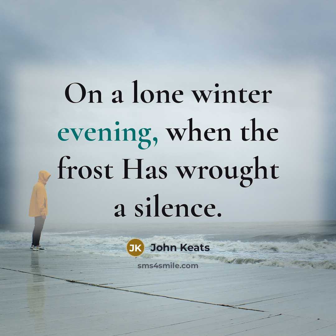 “On a lone winter evening, when the frost Has wrought a silence.” quote by John Keats