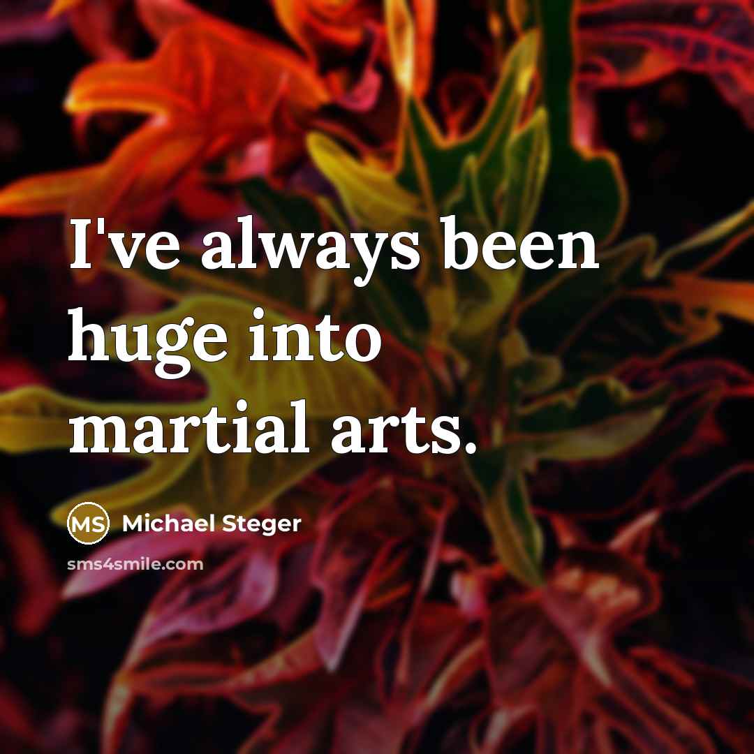 “I've always been huge into martial arts.” quote by Michael Steger