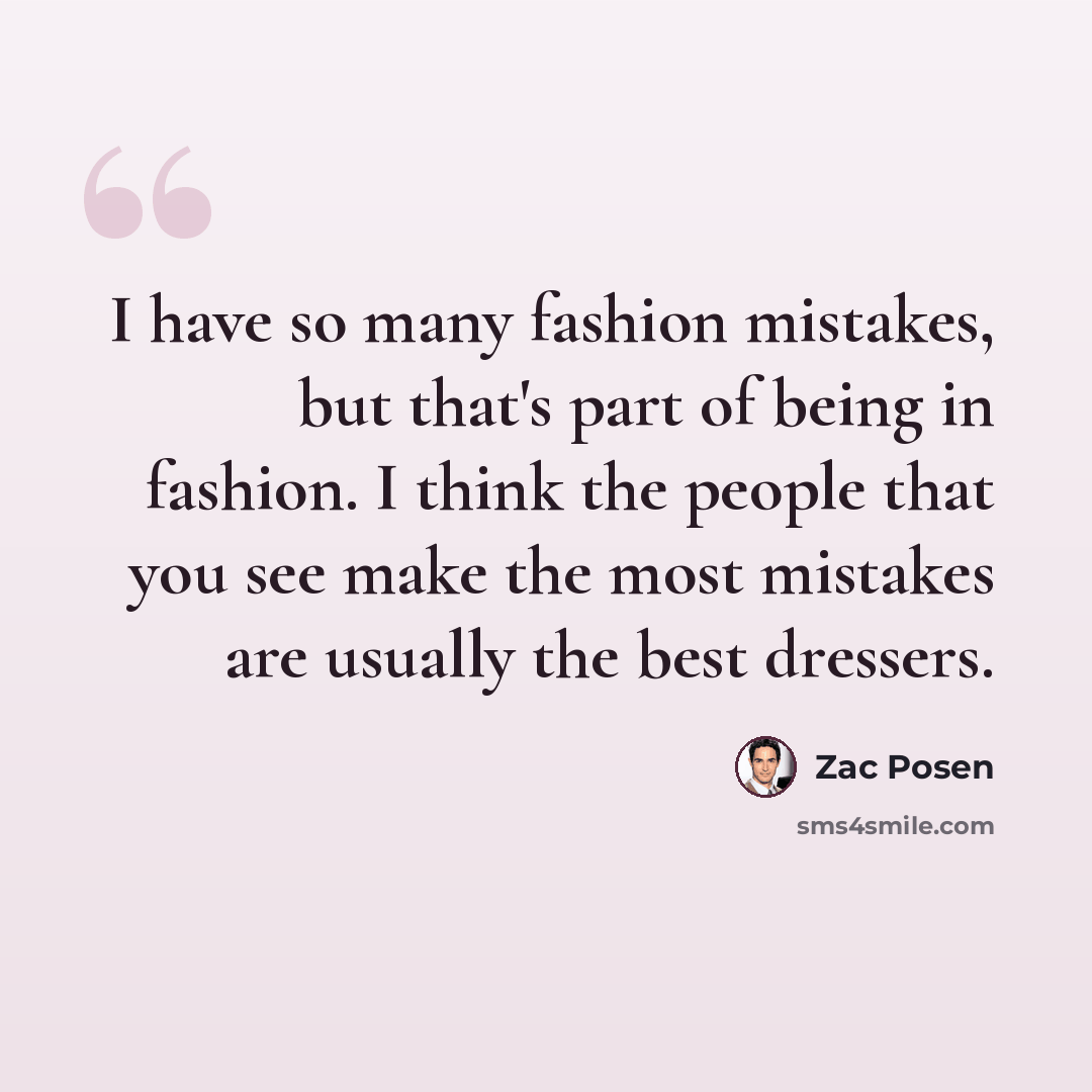 “I have so many fashion mistakes, but that's part of being in fashion. I think the people that you see make the most mistakes are usually the best dressers.” quote by Zac Posen