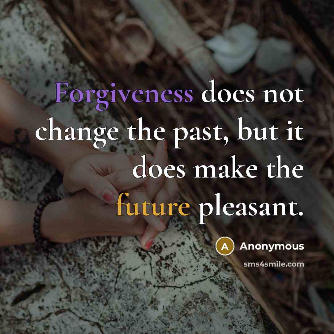 “Forgiveness does not change the past, but it does make the future pleasant.” quote by Anonymous