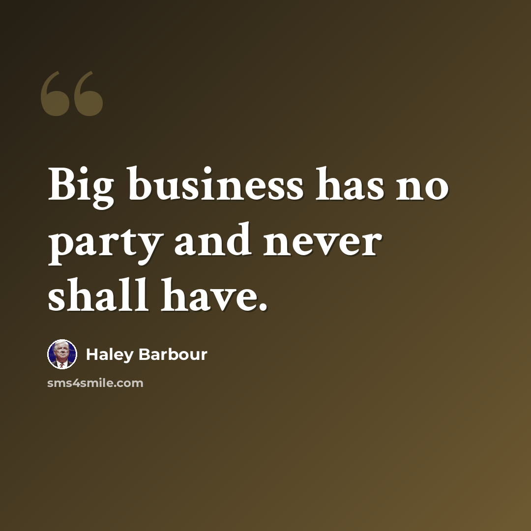 “Big business has no party and never shall have.” quote by Haley Barbour