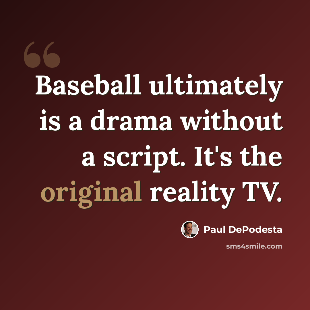 “Baseball ultimately is a drama without a script. It's the original reality TV.” quote by Paul DePodesta