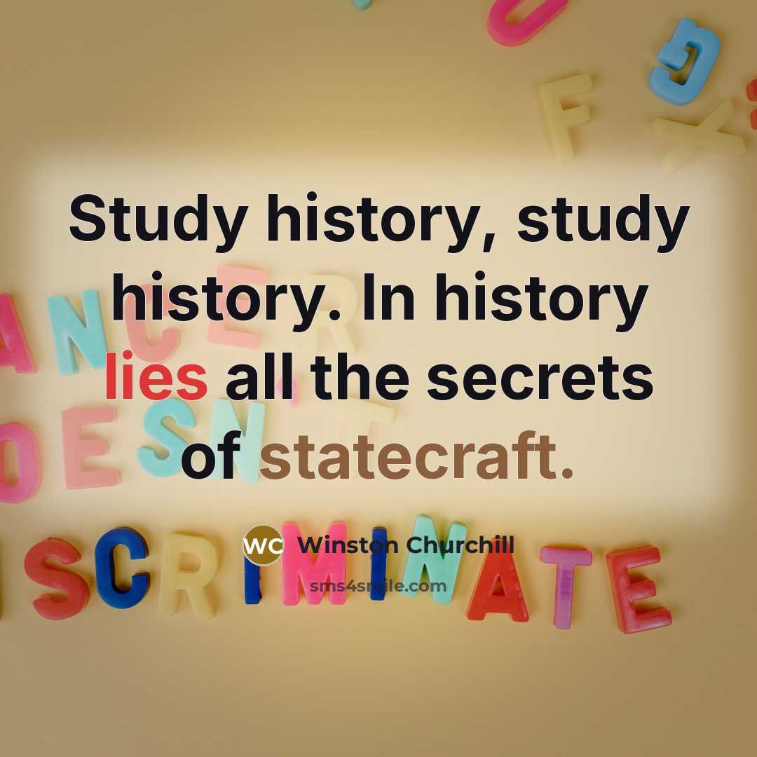 “Study history, study history. In history lies all the secrets of statecraft.” quote by Winston Churchill