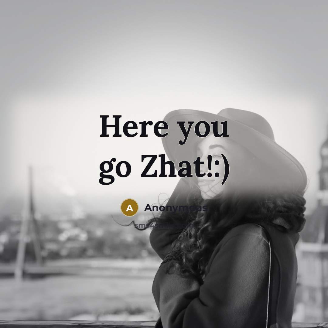 “Here you go Zhat!:)” quote by Anonymous