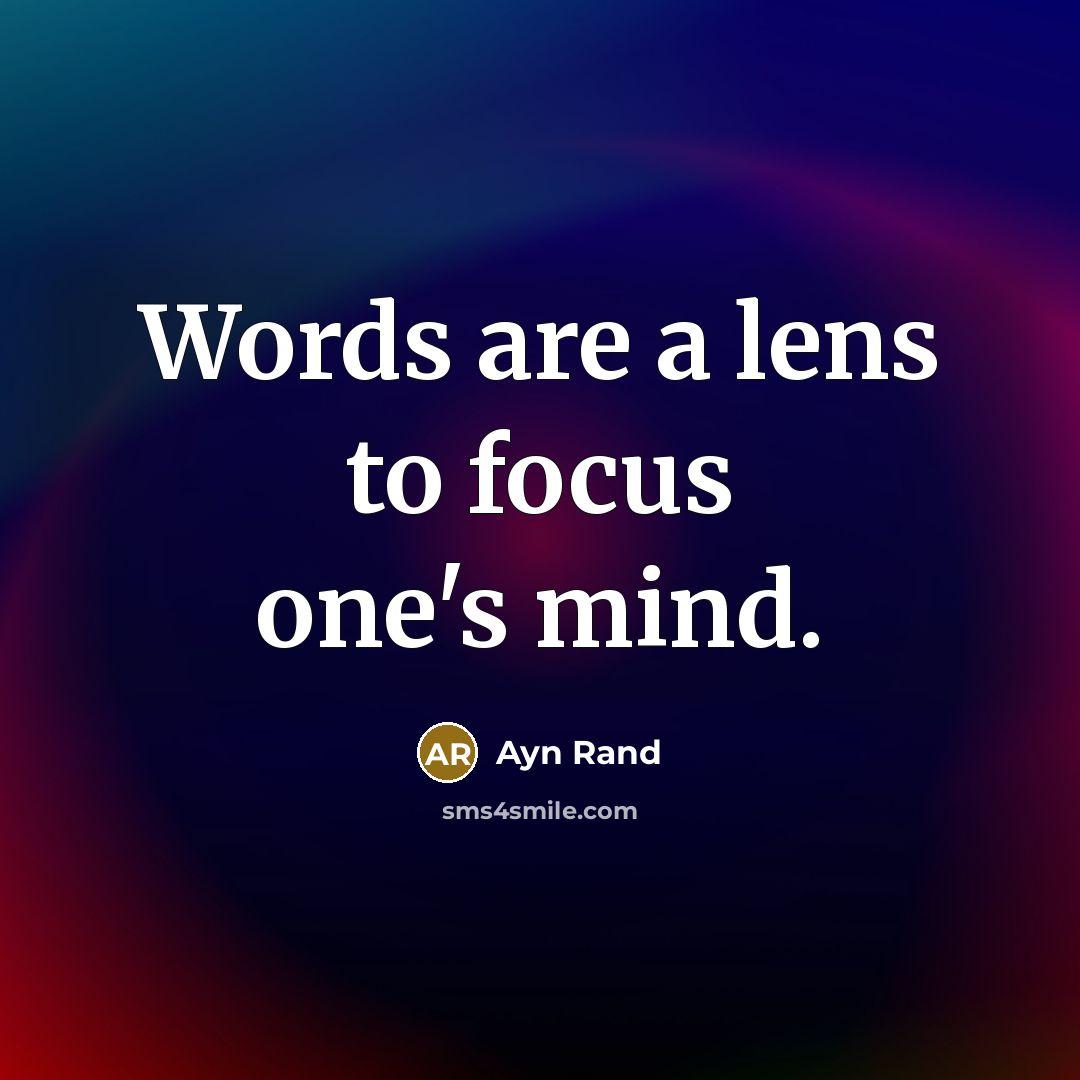 “Words are a lens to focus one's mind.” quote by Ayn Rand