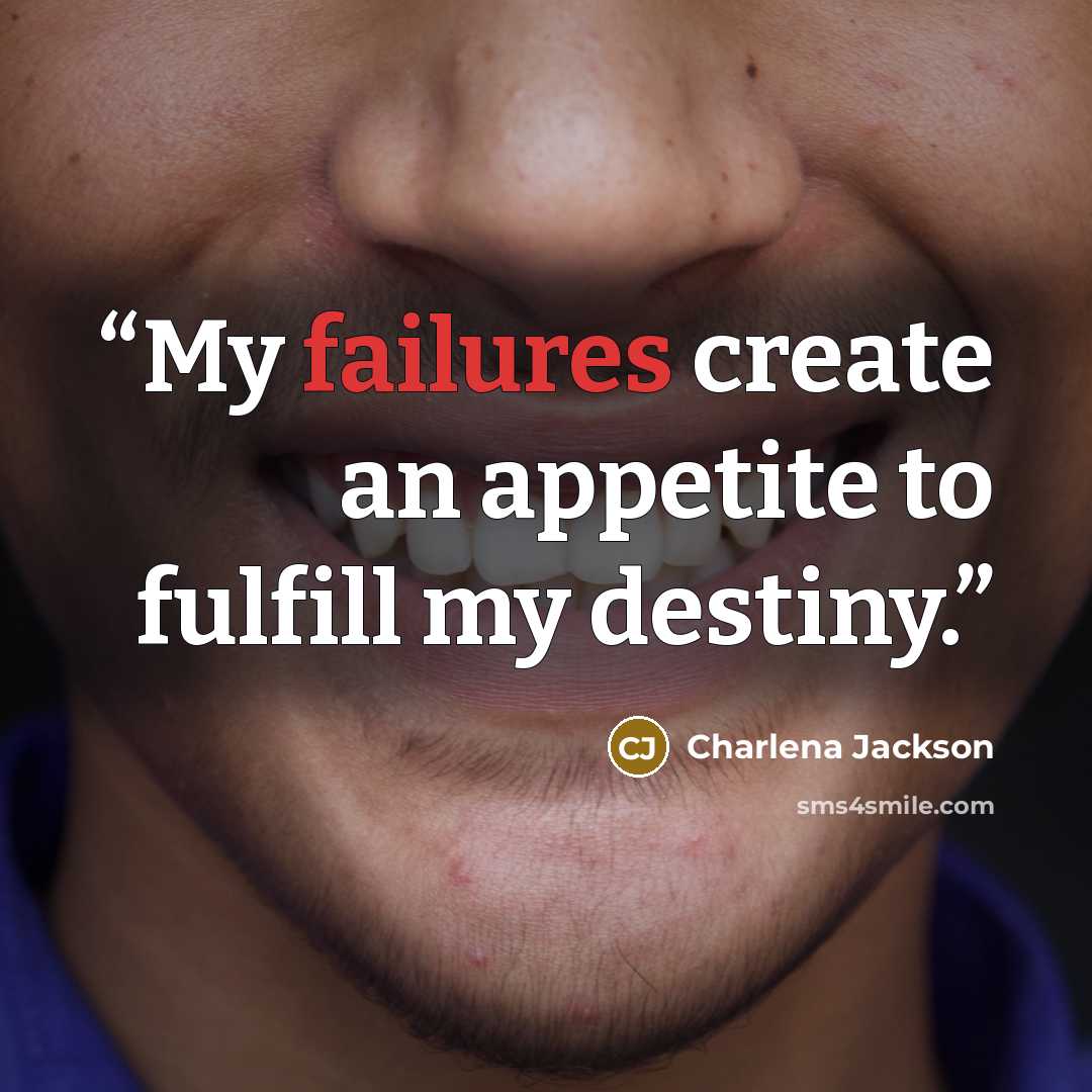“My failures create an appetite to fulfill my destiny.” quote by Charlena Jackson