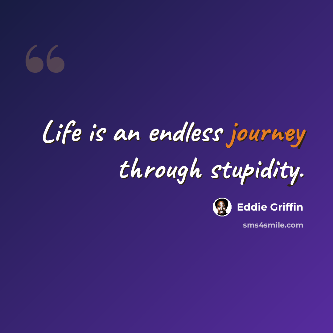 “Life is an endless journey through stupidity.” quote by Eddie Griffin