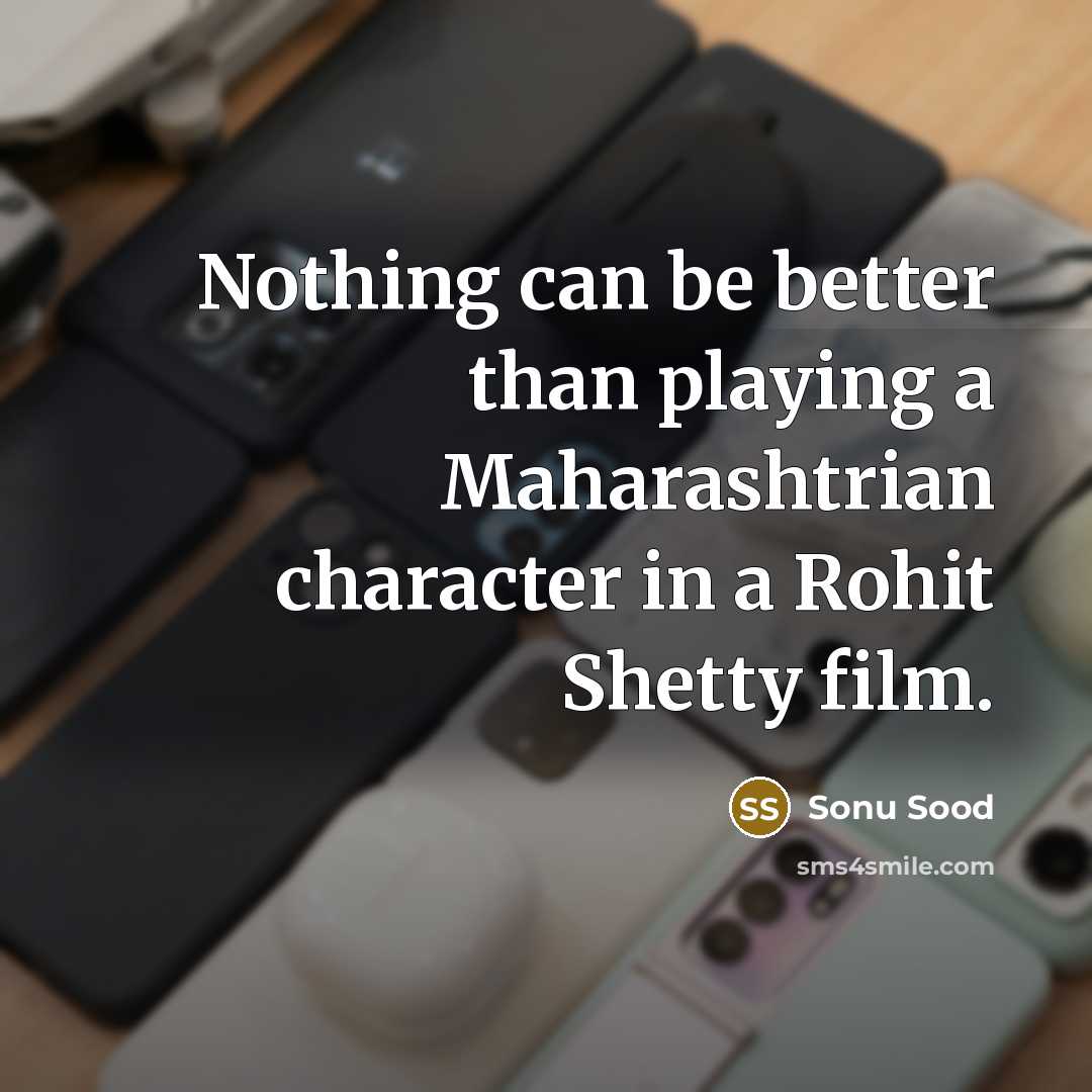 “Nothing can be better than playing a Maharashtrian character in a Rohit Shetty film.” quote by Sonu Sood