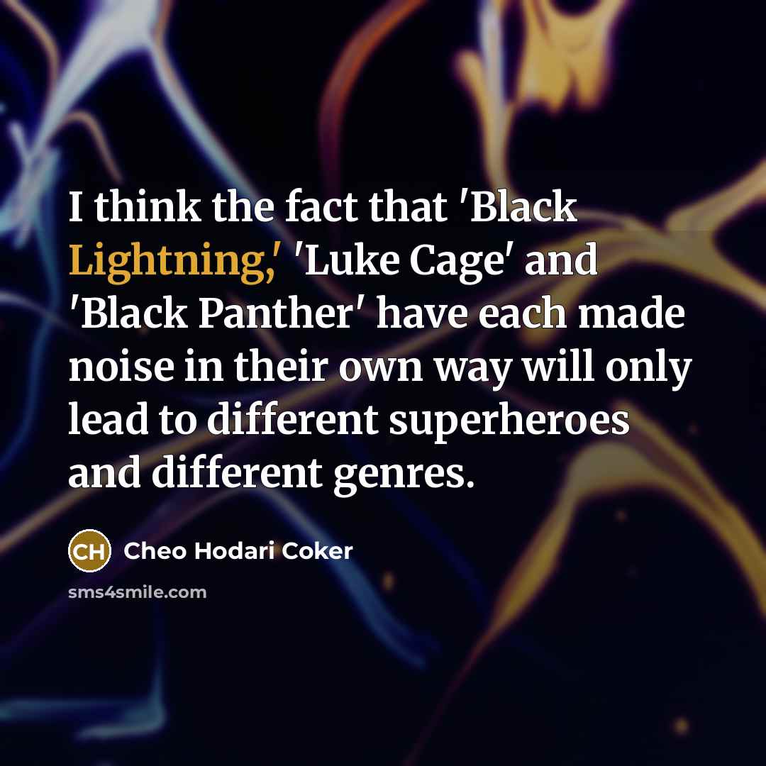 “I think the fact that 'Black Lightning,' 'Luke Cage' and 'Black Panther' have each made noise in their own way will only lead to different superheroes and different genres.” quote by Cheo Hodari Coker