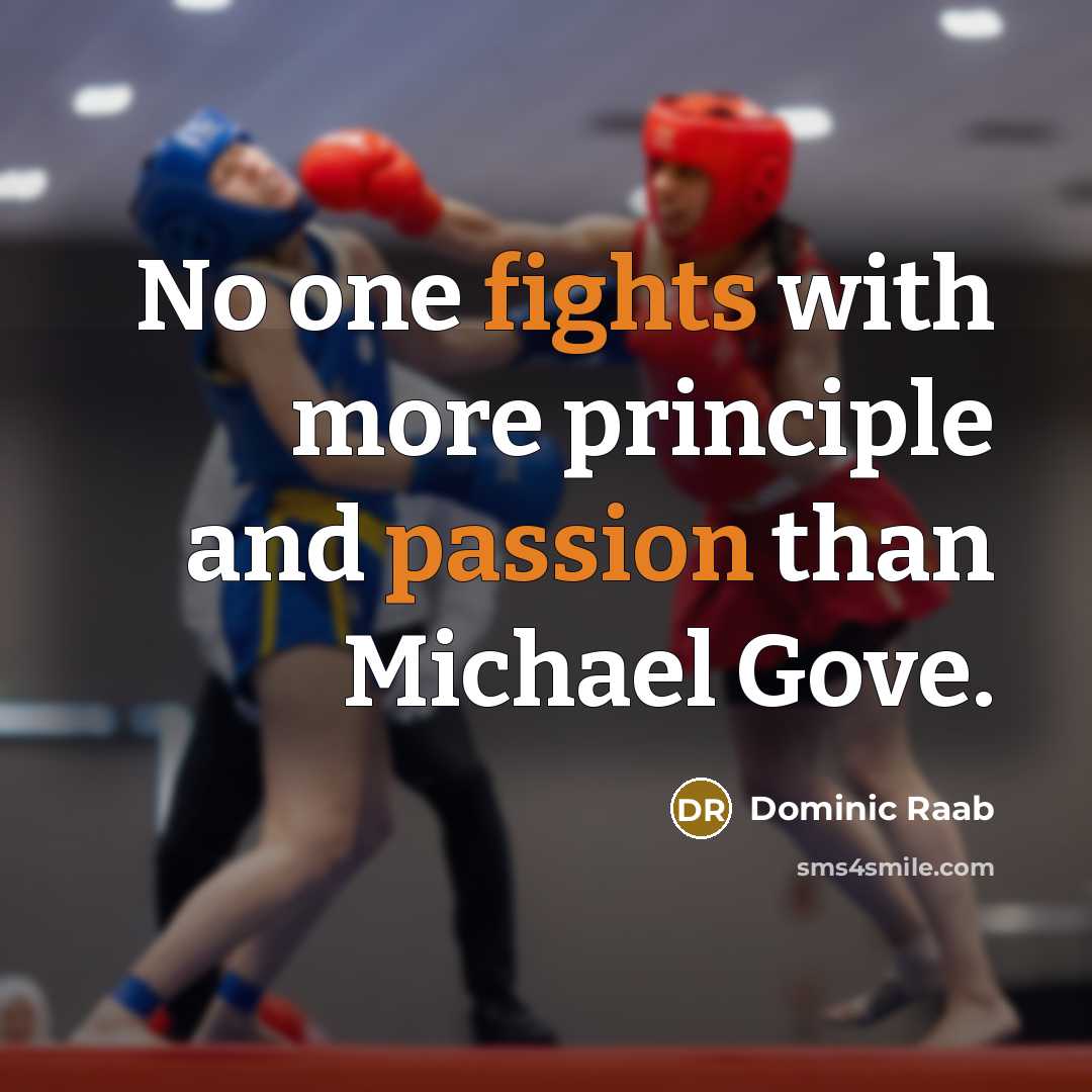 “No one fights with more principle and passion than Michael Gove.” quote by Dominic Raab