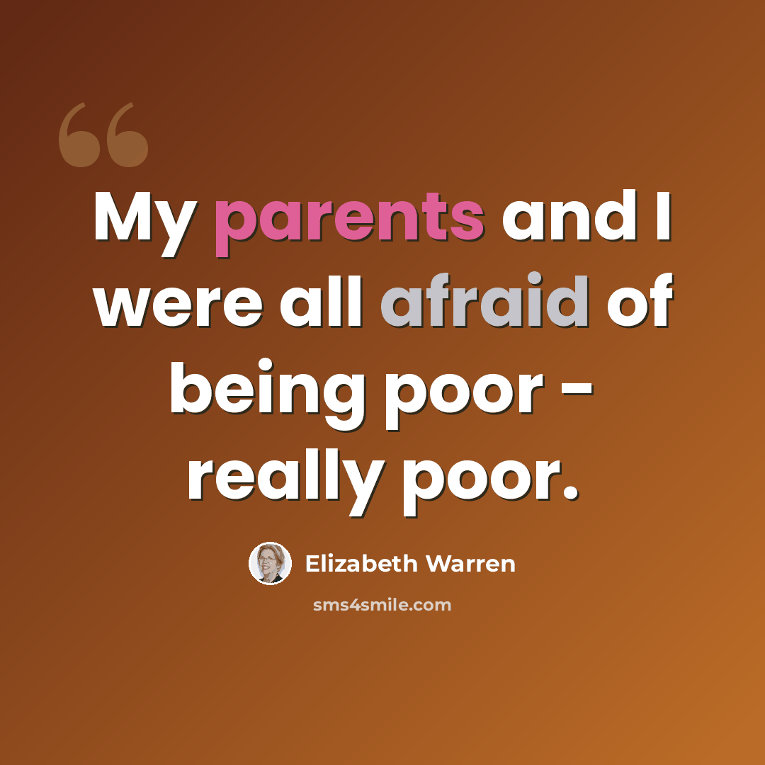 “My parents and I were all afraid of being poor - really poor.” quote by Elizabeth Warren