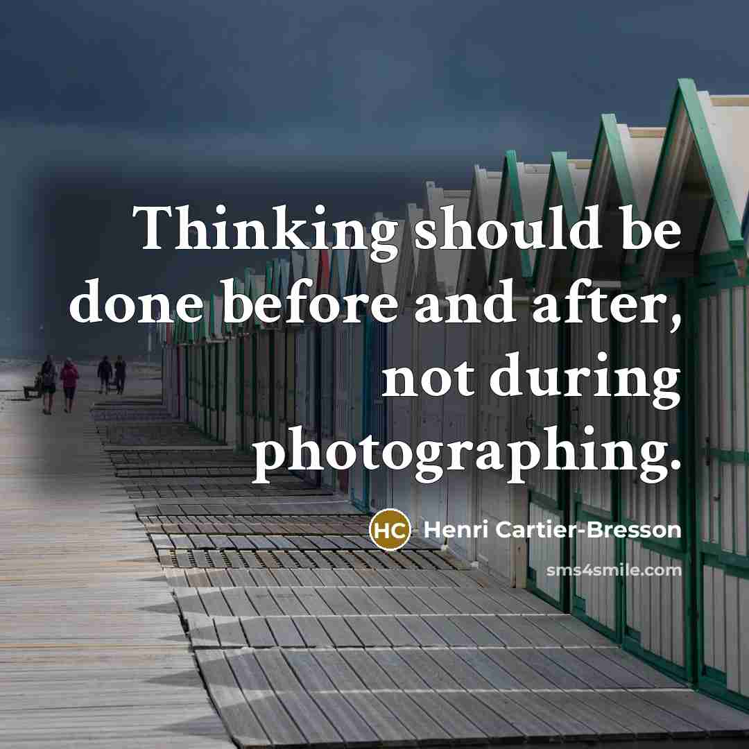 “Thinking should be done before and after, not during photographing.” quote by Henri Cartier-Bresson