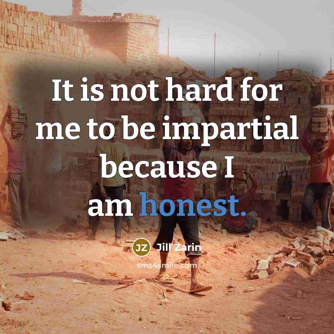 “It is not hard for me to be impartial because I am honest.” quote by Jill Zarin