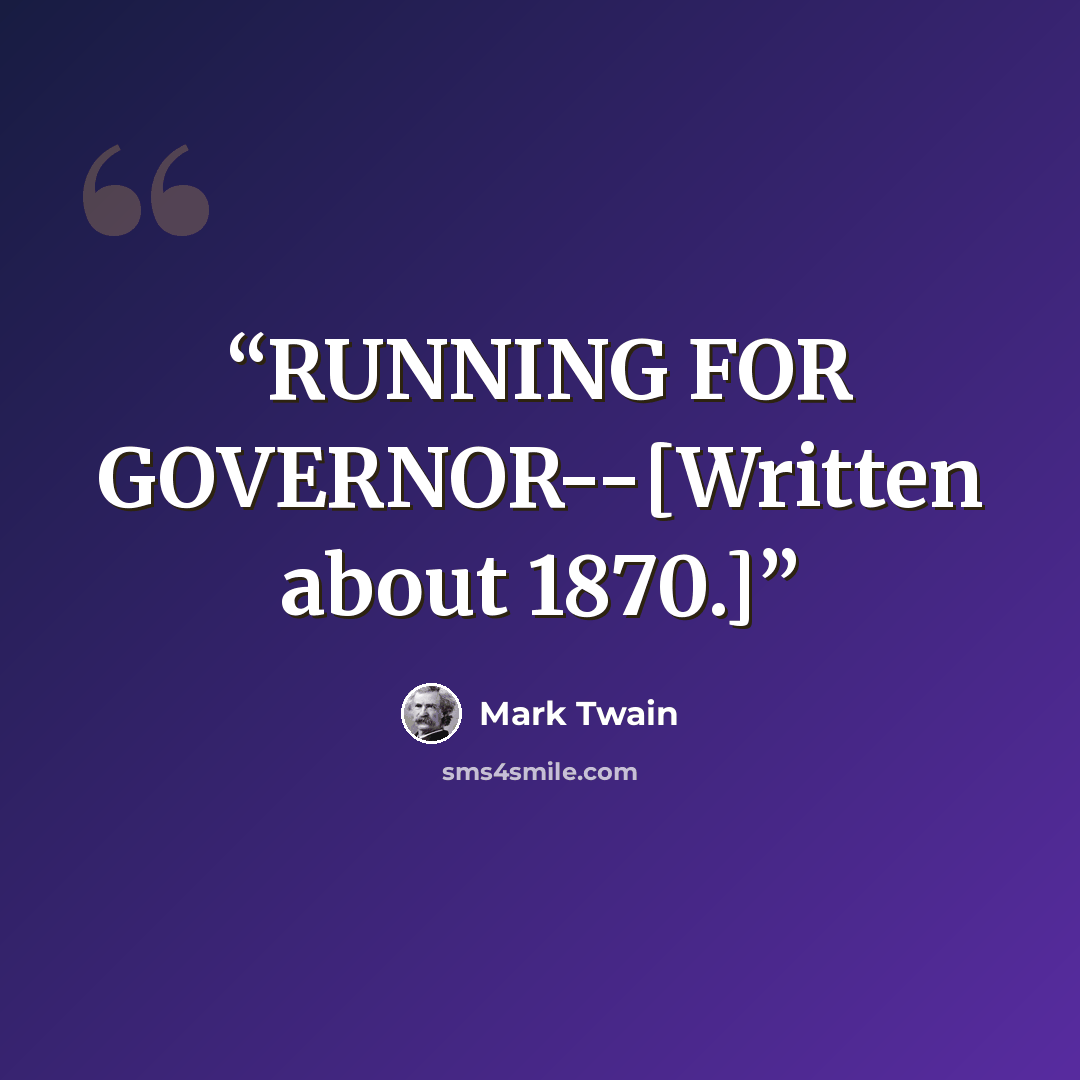 “RUNNING FOR GOVERNOR--[Written about 1870.]” quote by Mark Twain