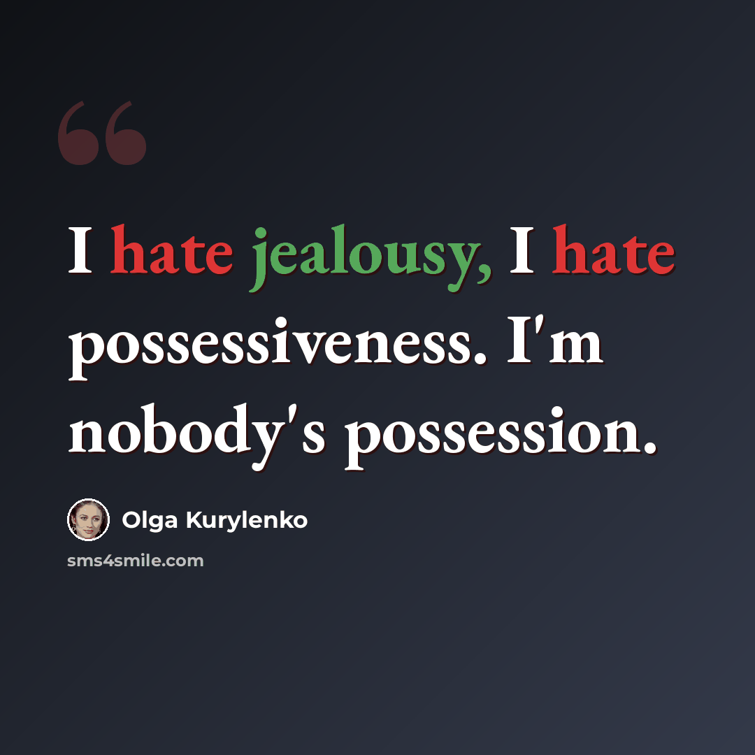 “I hate jealousy, I hate possessiveness. I'm nobody's possession.” quote by Olga Kurylenko