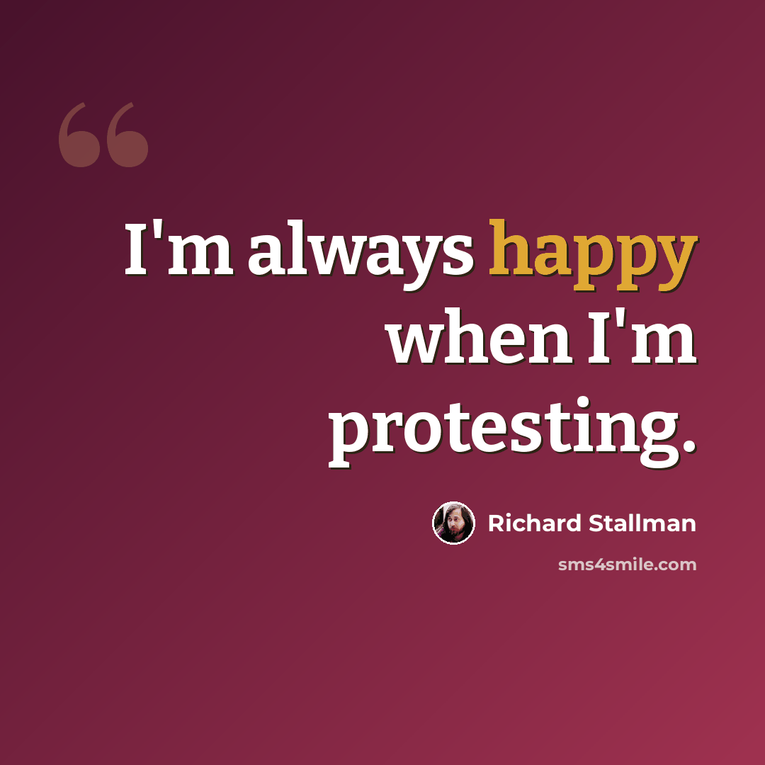 “I'm always happy when I'm protesting.” quote by Richard Stallman