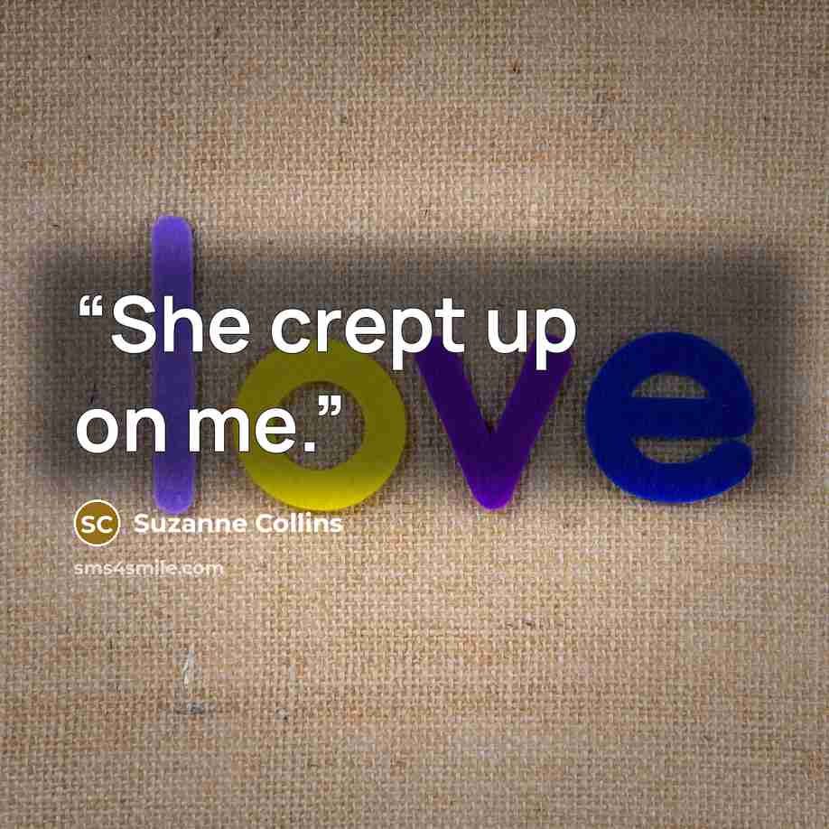 “She crept up on me.” quote by Suzanne Collins