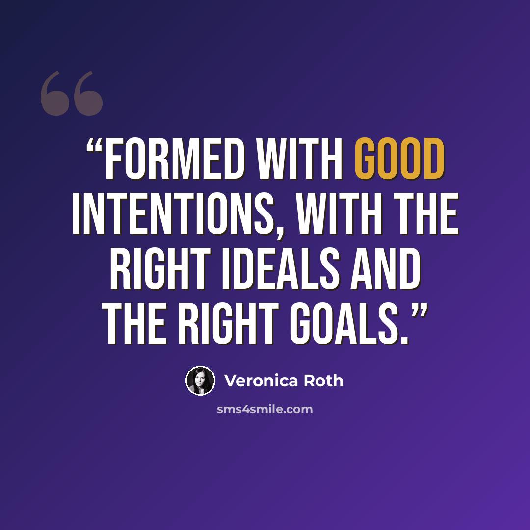 “formed with good intentions, with the right ideals and the right goals.” quote by Veronica Roth