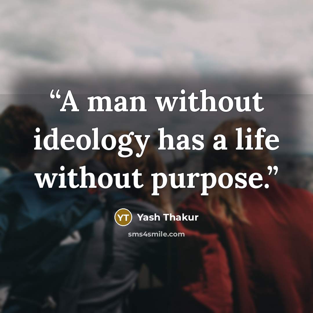 “A man without ideology has a life without purpose.” quote by Yash Thakur