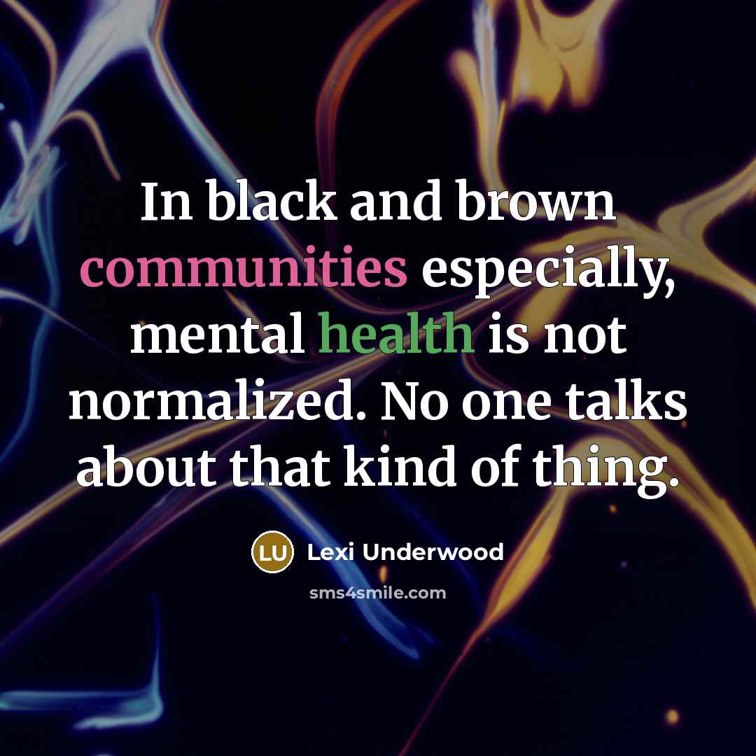 “In black and brown communities especially, mental health is not normalized. No one talks about that kind of thing.” quote by Lexi Underwood