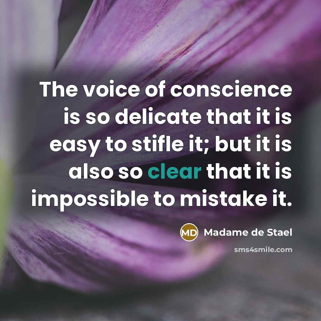 “The voice of conscience is so delicate that it is easy to stifle it; but it is also so clear that it is impossible to mistake it.” quote by Madame de Stael