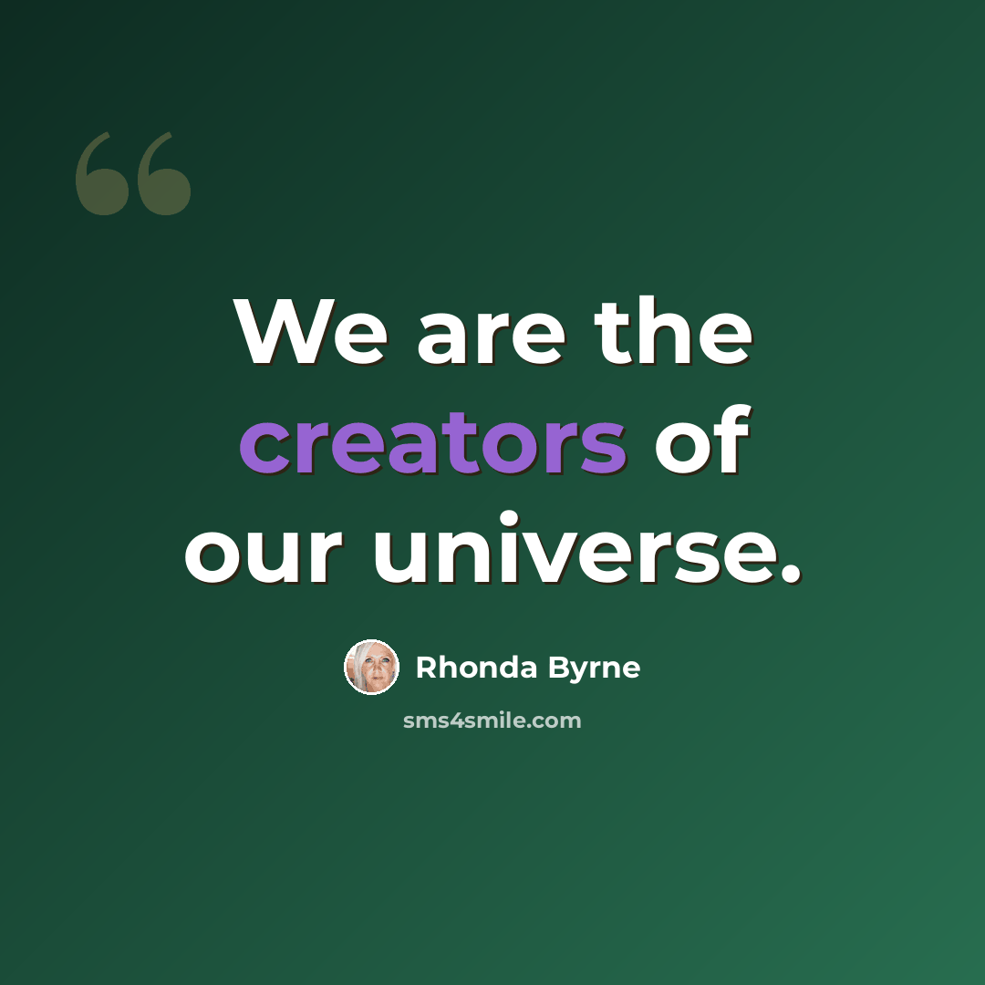 “We are the creators of our universe.” quote by Rhonda Byrne